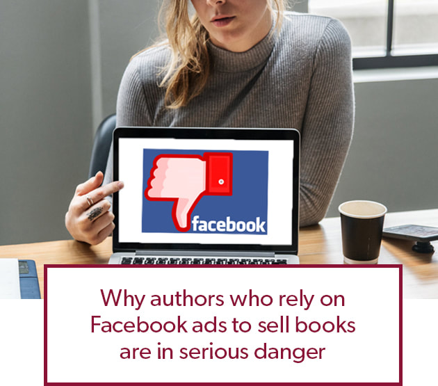 Why authors who rely on Facebook ads to sell books are in serious danger